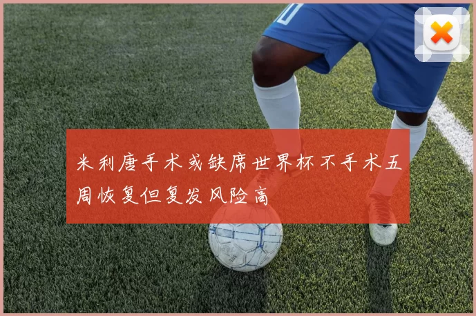 米利唐手术或缺席世界杯不手术五周恢复但复发风险高